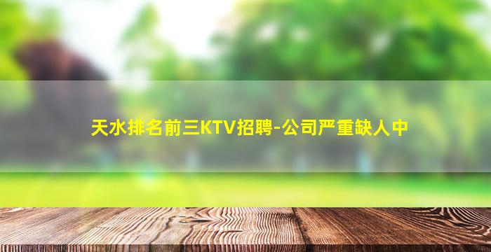 天水排名前三KTV招聘-公司严重缺人中